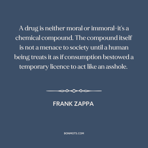 A quote by Frank Zappa about drugs: “A drug is neither moral or immoral-it's a chemical compound. The compound itself is…”