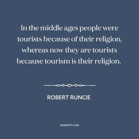 A quote by Robert Runcie about decline of religion: “In the middle ages people were tourists because of their religion…”