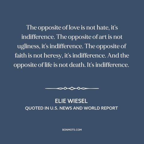 A quote by Elie Wiesel about indifference: “The opposite of love is not hate, it's indifference. The opposite of art is…”