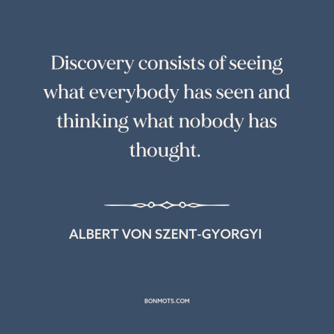 A quote by Albert von Szent-Gyorgyi about discovery: “Discovery consists of seeing what everybody has seen and…”