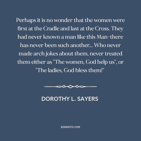 A quote by Dorothy L. Sayers about patriarchy: “Perhaps it is no wonder that the women were first at the Cradle and…”