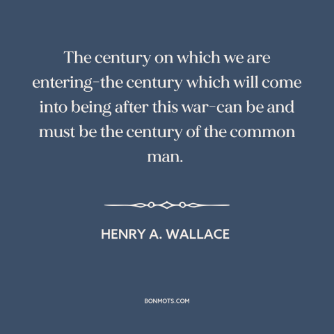 A quote by Henry A. Wallace about the common man: “The century on which we are entering-the century which will come…”