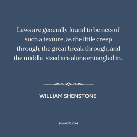 A quote by William Shenstone about nature of law: “Laws are generally found to be nets of such a texture, as the little…”