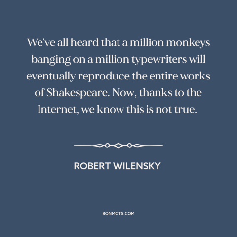 A quote by Robert Wilensky about the internet: “We've all heard that a million monkeys banging on a million…”