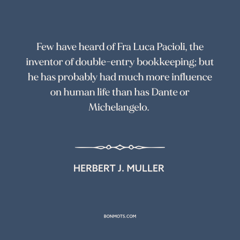 A quote by Herbert J. Muller about accounting: “Few have heard of Fra Luca Pacioli, the inventor of double-entry…”