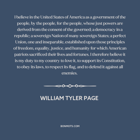 A quote by William Tyler Page about America: “I believe in the United States of America as a government of the people…”