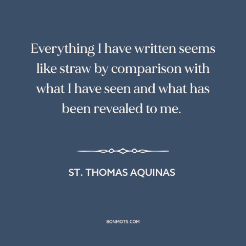 A quote by St. Thomas Aquinas about ecstatic visions: “Everything I have written seems like straw by comparison with what…”