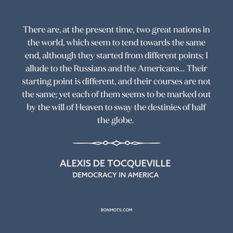 A quote by Alexis de Tocqueville about russia: “There are, at the present time, two great nations in the world, which seem…”