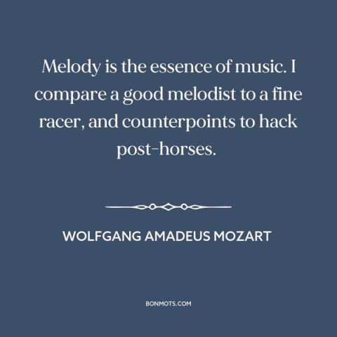 A quote by Wolfgang Amadeus Mozart about music: “Melody is the essence of music. I compare a good melodist to a fine…”