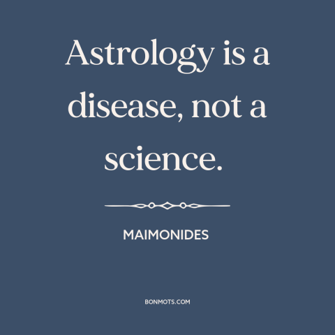 A quote by Maimonides about astrology: “Astrology is a disease, not a science.”