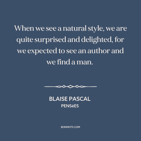A quote by Blaise Pascal about good writing: “When we see a natural style, we are quite surprised and delighted, for we…”