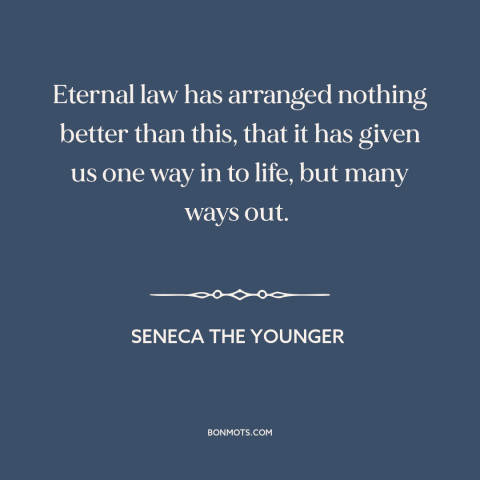 A quote by Seneca the Younger about life and death: “Eternal law has arranged nothing better than this, that it has given…”