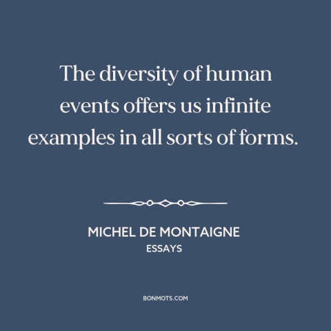 A quote by Michel de Montaigne about learning from the past: “The diversity of human events offers us infinite examples in…”