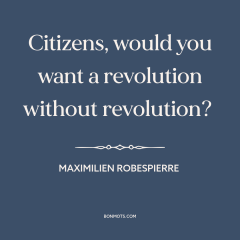 A quote by Maximilien Robespierre about french revolution: “Citizens, would you want a revolution without revolution?”