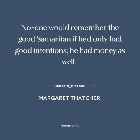 A quote by Margaret Thatcher about good samaritan: “No-one would remember the good Samaritan if he'd only had good…”