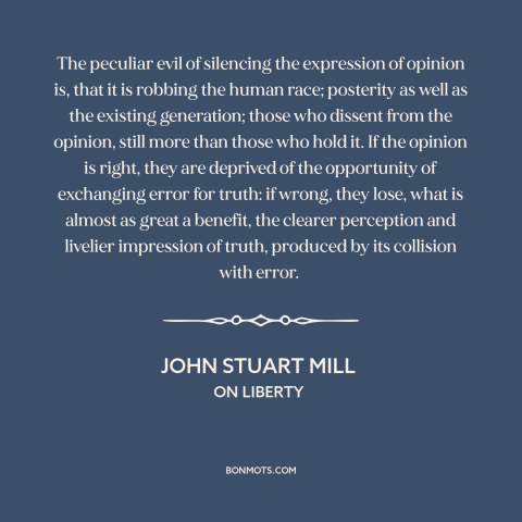 A quote by John Stuart Mill about freedom of speech and expression: “The peculiar evil of silencing the expression of…”