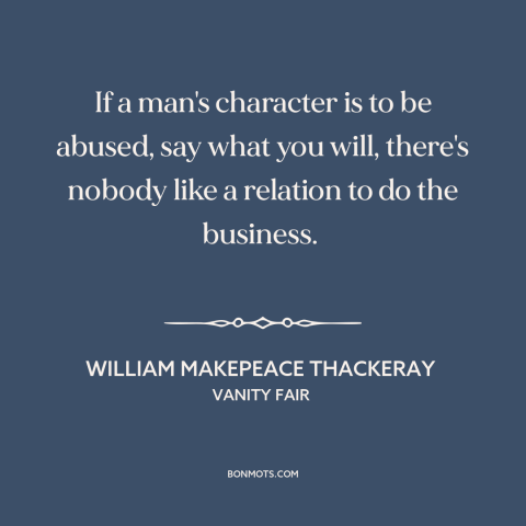 A quote by William Makepeace Thackeray about hurting others: “If a man's character is to be abused, say what you…”