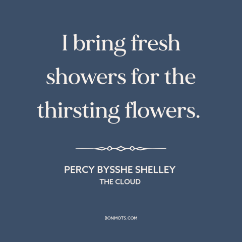 A quote by Percy Bysshe Shelley about rain: “I bring fresh showers for the thirsting flowers.”