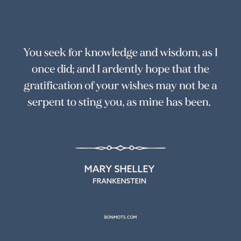 A quote by Mary Shelley about seeking wisdom: “You seek for knowledge and wisdom, as I once did; and I ardently hope…”