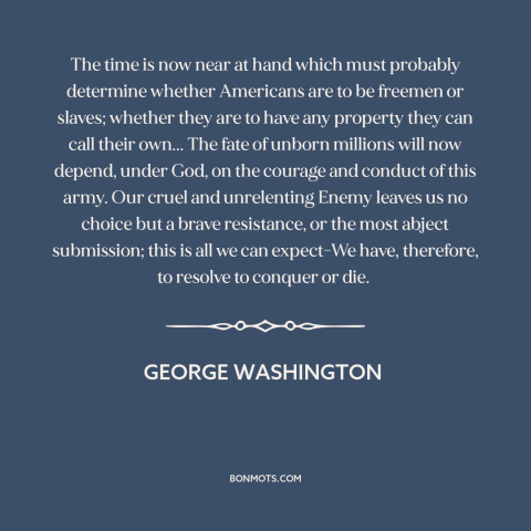 A quote by George Washington about the American revolution: “The time is now near at hand which must probably determine…”