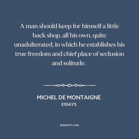 A quote by Michel de Montaigne about man caves: “A man should keep for himself a little back shop, all his own, quite…”