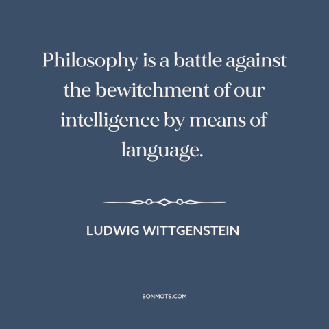 A quote by Ludwig Wittgenstein about limits of knowledge: “Philosophy is a battle against the bewitchment of our…”