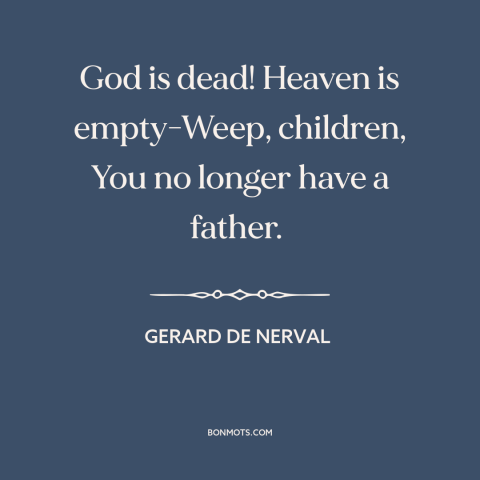 A quote by Gerard de Nerval about decline of religion: “God is dead! Heaven is empty-Weep, children, You no longer have a…”