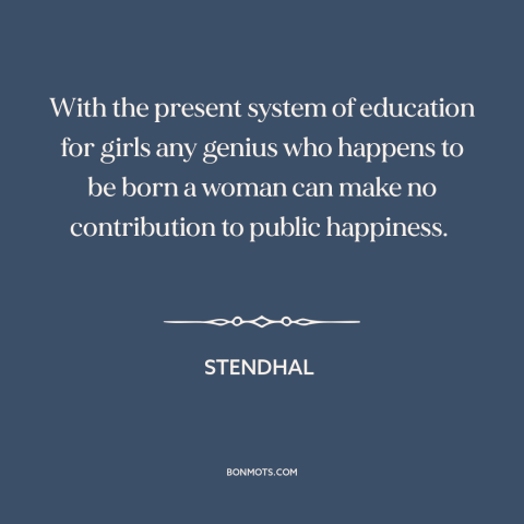 A quote by Stendhal about education of girls: “With the present system of education for girls any genius who happens to be…”