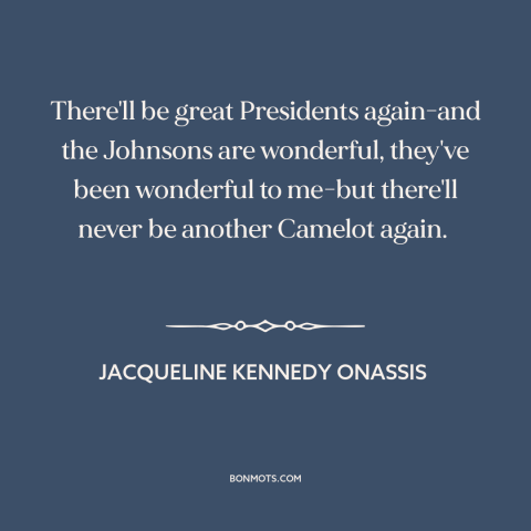 A quote by Jacqueline Kennedy Onassis about the American presidency: “There'll be great Presidents again-and the Johnsons…”