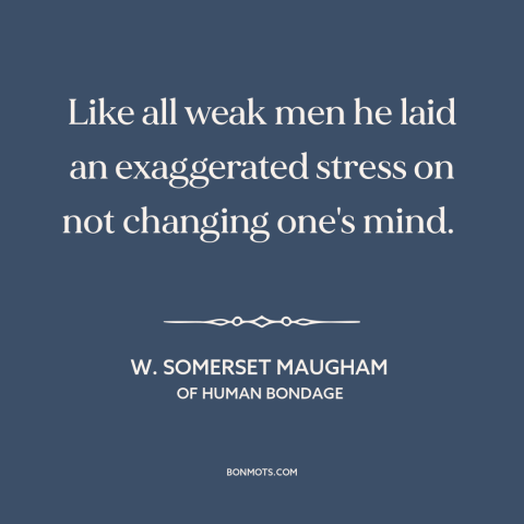 A quote by W. Somerset Maugham about changing one's mind: “Like all weak men he laid an exaggerated stress on not…”