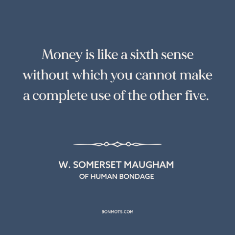 A quote by W. Somerset Maugham about money: “Money is like a sixth sense without which you cannot make a complete use…”
