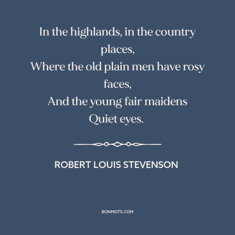 A quote by Robert Louis Stevenson about scottish highlands: “In the highlands, in the country places, Where the old plain…”