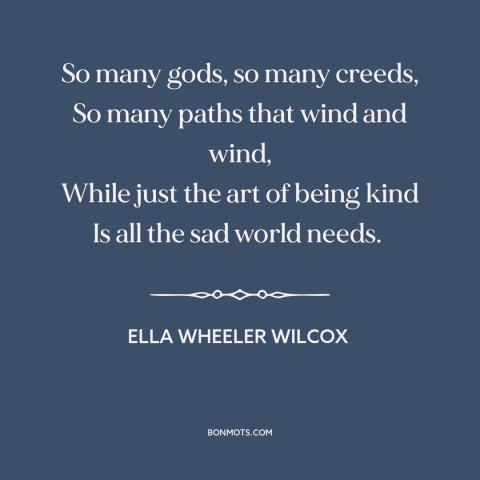 A quote by Ella Wheeler Wilcox about diversity of religion: “So many gods, so many creeds, So many paths that wind and…”