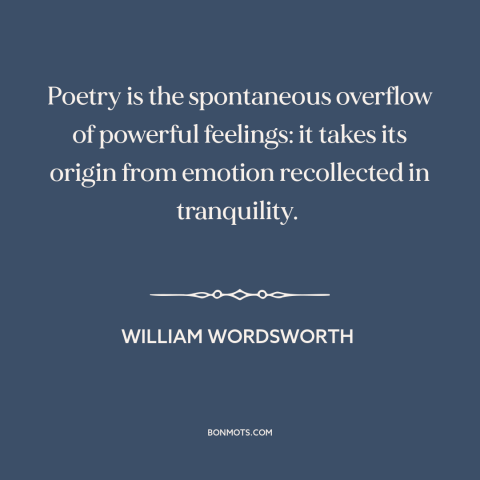 A quote by William Wordsworth about poetry: “Poetry is the spontaneous overflow of powerful feelings: it takes its…”