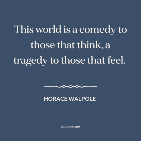 A quote by Horace Walpole about the world: “This world is a comedy to those that think, a tragedy to those that…”