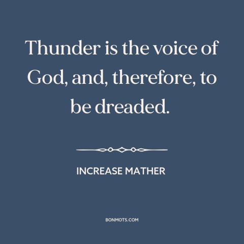 A quote by Increase Mather about thunder: “Thunder is the voice of God, and, therefore, to be dreaded.”