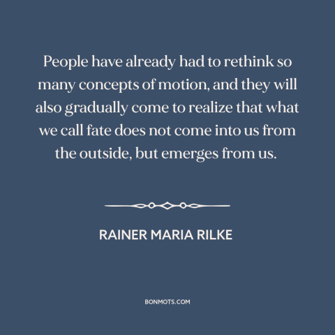A quote by Rainer Maria Rilke about fate: “People have already had to rethink so many concepts of motion, and they will…”