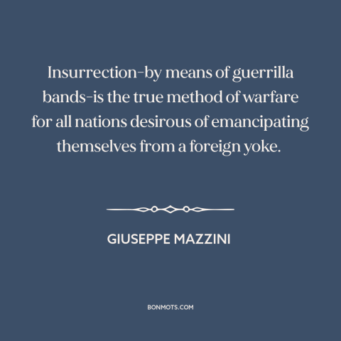 A quote by Giuseppe Mazzini about anti-imperialism: “Insurrection-by means of guerrilla bands-is the true method of…”