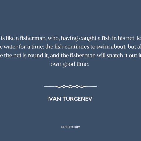 A quote by Ivan Turgenev about inevitability of death: “Death is like a fisherman, who, having caught a fish in his net…”