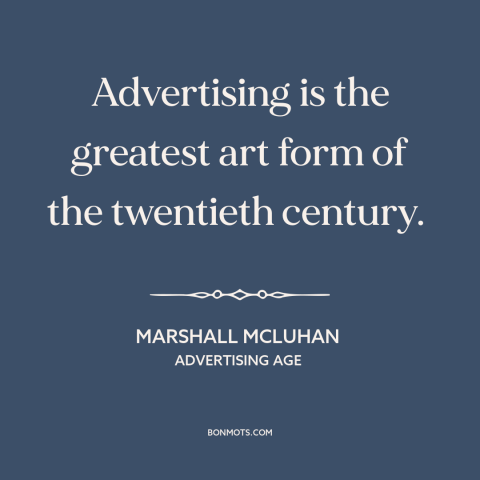 A quote by Marshall McLuhan about advertising and marketing: “Advertising is the greatest art form of the twentieth…”