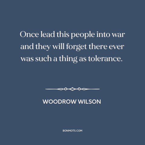 A quote by Woodrow Wilson about world war i: “Once lead this people into war and they will forget there ever was such…”
