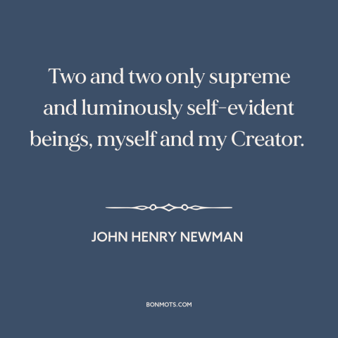 A quote by John Henry Newman about god and man: “Two and two only supreme and luminously self-evident beings, myself and…”