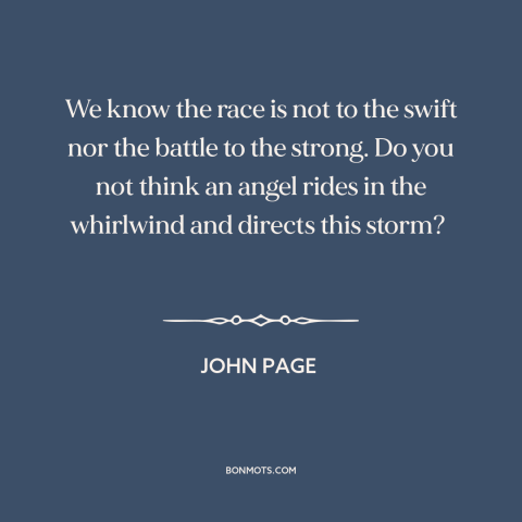 A quote by John Page about randomness: “We know the race is not to the swift nor the battle to the strong. Do you…”