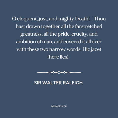 A quote by Sir Walter Raleigh about death as equalizer: “O eloquent, just, and mighty Death!... Thou hast drawn…”