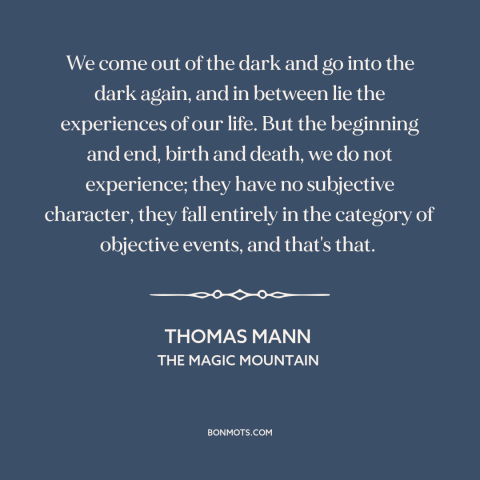 A quote by Thomas Mann about the human condition: “We come out of the dark and go into the dark again, and in…”