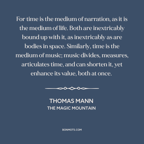 A quote by Thomas Mann about time: “For time is the medium of narration, as it is the medium of life. Both are…”