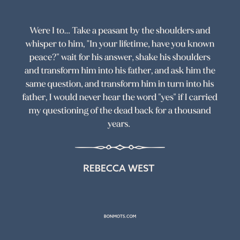 A quote by Rebecca West about nature of war: “Were I to... Take a peasant by the shoulders and whisper to him, "In…”