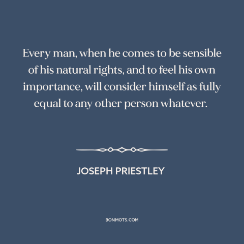 A quote by Joseph Priestley about natural law: “Every man, when he comes to be sensible of his natural rights, and to…”