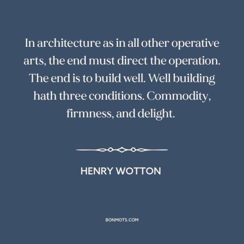 A quote by Henry Wotton about architecture: “In architecture as in all other operative arts, the end must direct the…”