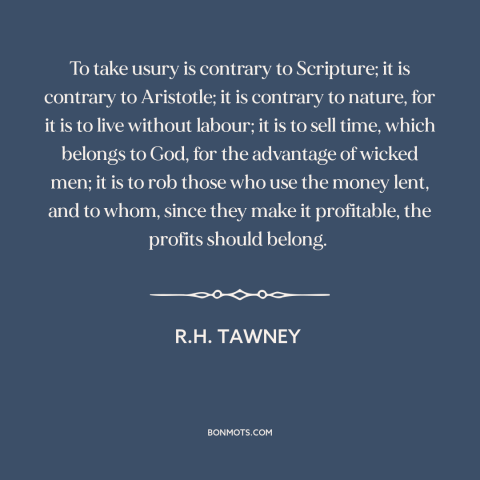 A quote by R.H. Tawney about finance: “To take usury is contrary to Scripture; it is contrary to Aristotle; it is…”